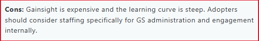 Gainsight is expensive and the learning curve is steep.